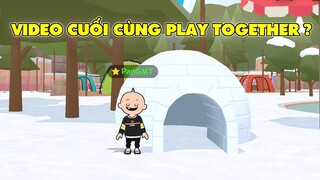 VIDEO CUỐI CÙNG VỀ PLAY TOGETHER ?