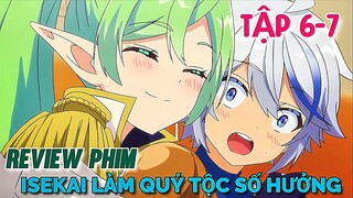 Tóm Tắt Anime | Chuyển Sinh Làm Quý Tộc Với Sức Mạnh Tuyệt Đối | Tập 6-7 | Tiên Misaki Review