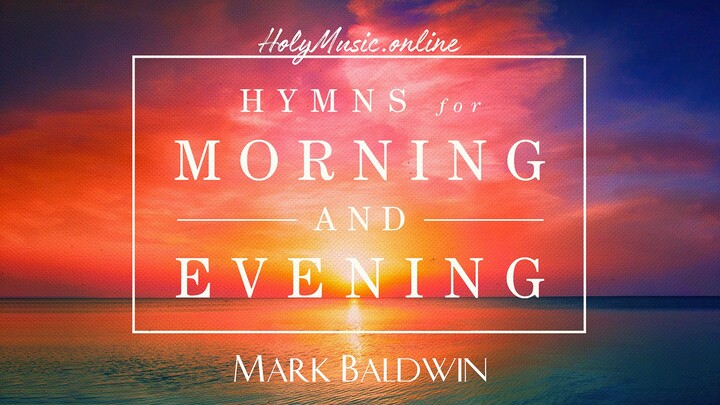 🎹 🎸 🎶 Hymns for Morning and Evening – Mark Baldwin | Instrumental Music