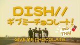 [แปลไทย:Sub-TH] DISH//「Give me Chocolate!🍫」