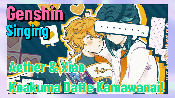 [Genshin,  Singing] Aether & Xiao,  [Koakuma Datte Kamawanai!]