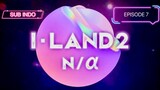 I-LAND2 : N/a Episode 07 [SUB INDO]