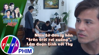 Nhìn tờ đơn ly hôn ''trên trời rơi xuống'', Lâm gay gắt đoạn tình với Thy | TÌNH YÊU BẤT TỬ