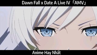 Dawn Fall x Date A Live IV「AMV」Hay nhất