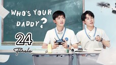 🇨🇳 Who's Your Daddy ? (2023) Episode 24 🔒 FINALE 🔒 (Eng Sub)