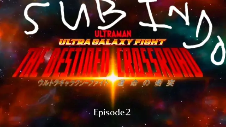 ULTRA GALAXY FIGHT THE DESTINED CROSSROAD EPISODE 2 SUB INDO FULL HD 1080p