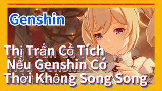 Thị Trấn Cổ Tích Nếu Genshin Có Thời Không Song Song