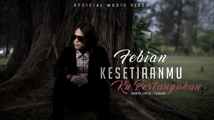 Febian - Setiamu Ku Pertanyakan (Official Music Video)