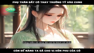 Review Truyện: Phụ thân bắt cô thay trưởng tỷ vào cung, còn để nàng ta gả cho vị hôn phu của cô