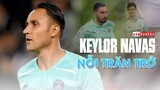 KEYLOR NAVAS | NỖI TRĂN TRỞ CỦA MỘT THỦ MÔN ĐẲNG CẤP