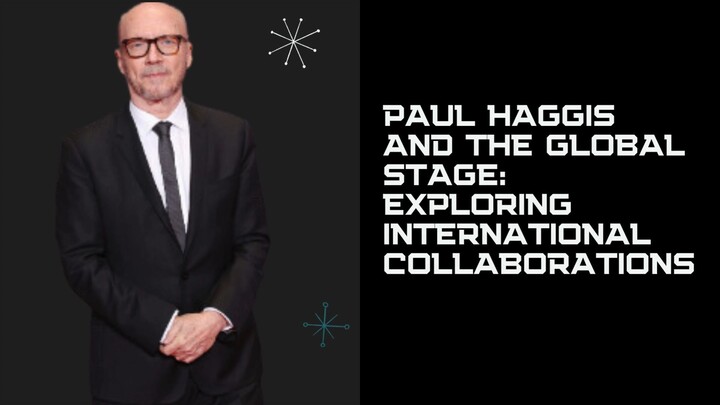 Paul Haggis and the Global Stage- Exploring International Collaborations
