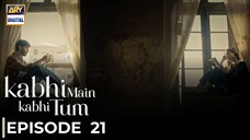 Kabhi Main Kabhi Tum | Episode 21 | Fahad Mustafa - Hania Amir | Pakistani Drama | ARY Digital