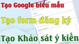 Cách sử dụng google biểu mẫu tạo google Form, tạo Form đăng ký, khảo sát ý kiên đơn giản