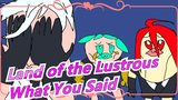 [Land of the Lustrous Hand Drawn MAD] you said remembering would feel too much like moving back home