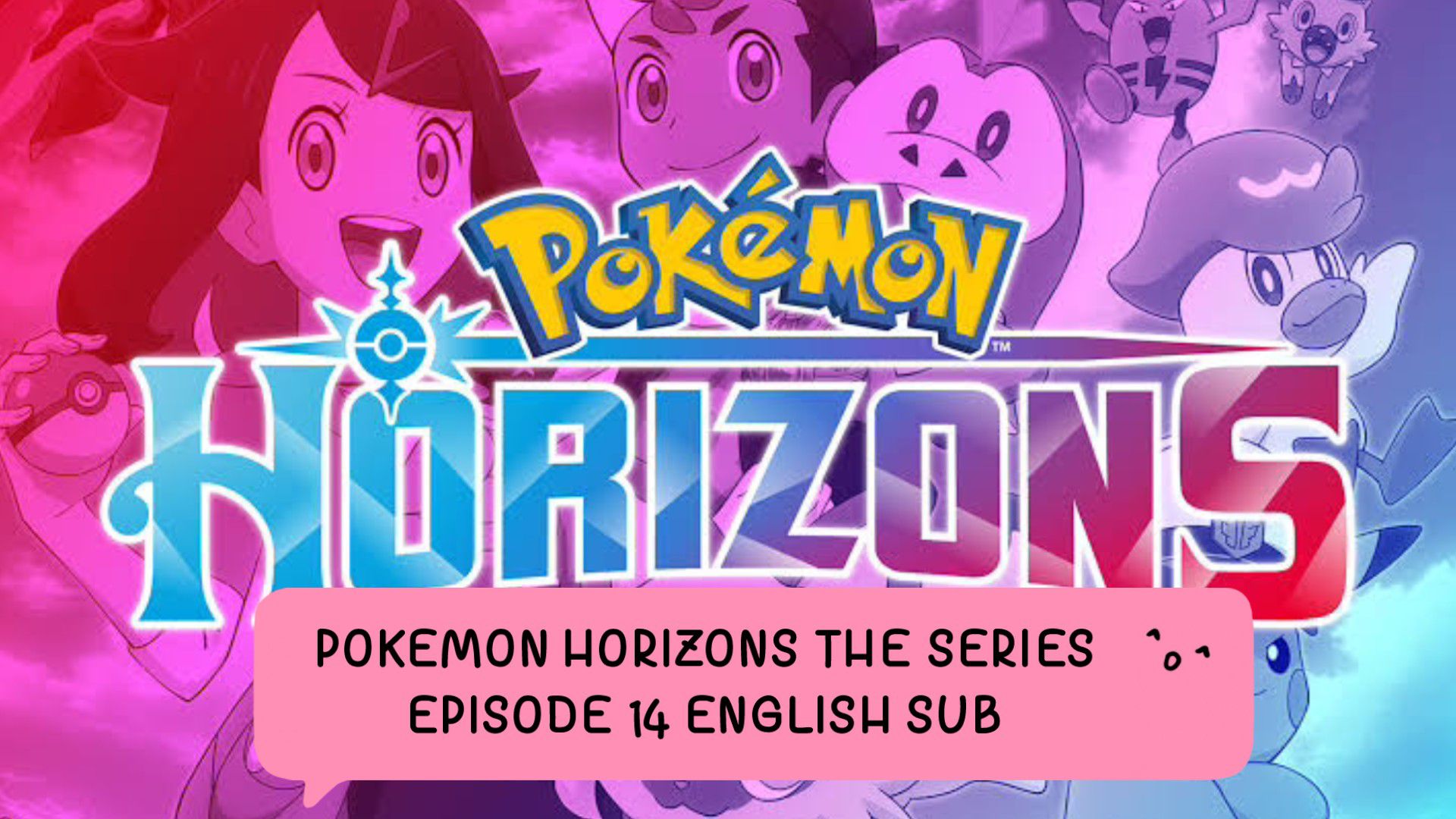 POKEMON: HORIZONS THE SERIES EP 14 (ENG SUB) - BiliBili