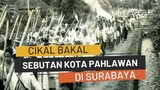 Ternyata ini Cikal Bakal Surabaya di juluki Kota Pahlawan