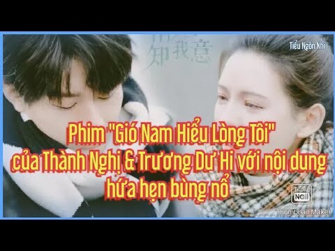 Phim "Gió Nam Hiểu Lòng Tôi" của Thành Nghị &Trương Dư Hi với nội dung hứa hẹn bùng nổ