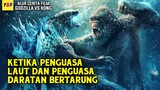 Pertarungan Antara Godzilla Melawan Kong - ALUR CERITA FILM Godzilla Vs Kong
