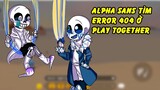 Alpha Sans giải cứu Error 404 Sans trong Play together | GHTG Truyện