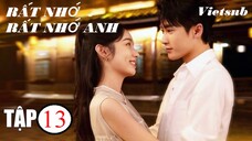 Rất Nhớ, Rất Nhớ Anh - Tập 13 | Vietsub - Châu Dã, Đàn Kiện