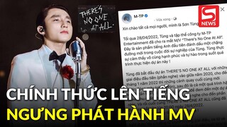 Sơn Tùng lên tiếng xin lỗi, ngưng phát hành MV There's No One At All!