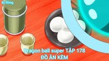Dragon ball super TẬP 178-ĐỒ ĂN KÈM