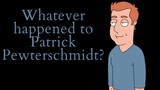 Whatever Happened to Patrick Pewterschmidt? (Family Guy Video Essay)