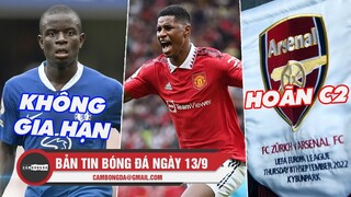 Bản tin sáng 13/9 | Kante từ chối Chelsea; M.U gia hạn với 5 ngôi sao; Arsenal không đá C2