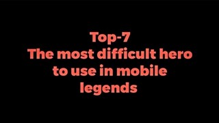 TOP 7 MOST DIFFICULT HEROES TO USE IN MLBB