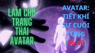 AVATAR: TIẾT KHÍ SƯ CUỐI CÙNG (36-40) || Chiếm Thổ quốc từ bên  ||-Chàng Trai Yêu Anime