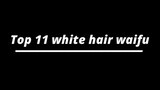 white hair waifu list🥳