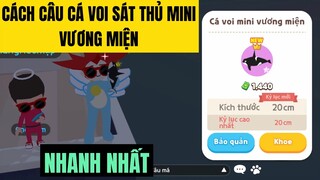 PLAY TOGETHER — HƯỚNG DẪN CÂU CÁ VOI SÁT THỦ MINI VƯƠNG MIỆN