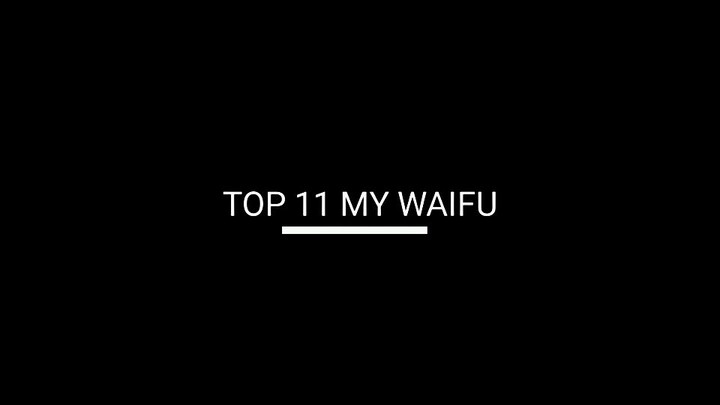 Top 11 my waifu 😍🥵