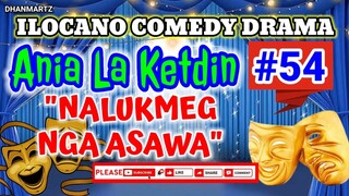 ILOCANO COMEDY DRAMA || NALUKMEG NGA ASAWA | ANIA LA KETDIN 54 | PAGKAKATAWAAN