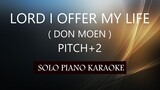 LORD I OFFER MY LIFE ( DON MOEN ) ( PITCH+2 ) PH KARAOKE PIANO by REQUEST (COVER_CY)