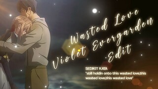 Violet Evergarden Edit Rawfx - Wasted love [ AMV ]