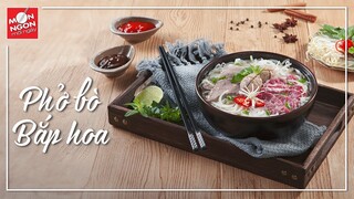 Cách làm PHỞ BÒ-BẮP HOA - Món ăn sáng “quốc dân” của người Việt | MÓN NGON MỖI NGÀY