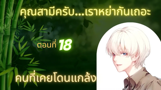 นิยายวาย คุณสามีครับเราหย่ากันเถอะ ep18