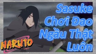 Sasuke Chơi Đao Ngầu Thật Luôn