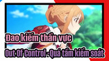 Đao kiếm thần vực| 【Nhạc Anime 】Out Of Control -Quá tầm kiểm soát