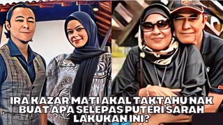 Ira Kazar Mati Akal Taktahu Nak Buat Apa Selepas Puteri Sarah Lakukan Ini?