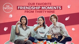 Our favorite friendship moments from Thirty-Nine [ENG SUB]