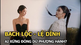 Bạch Lộc - Lệ Dĩnh: Ai xứng đóng Dữ Phượng Hành?