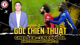 GÓC CHIẾN THUẬT - Số 19 | Chelsea - Liverpool: Đỉnh cao không ở đỉnh cao