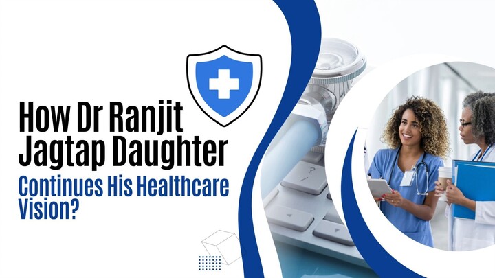 How Dr Ranjit Jagtap Daughter Continues His Healthcare Vision?
