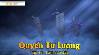 Quyến Tư Lượng Tập 13 - Làm sao đây