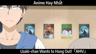 Uzaki-chan Wants to Hang Out!「AMV」Hay Nhất