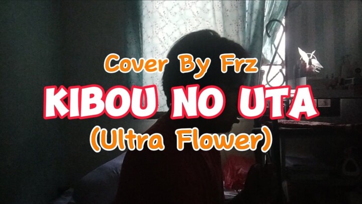 Kibou No Uta “ULTRA FLOWER” (Cover By Frz)