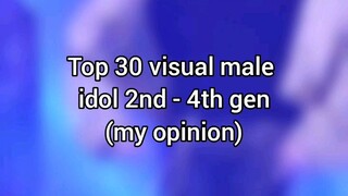 Top 30 visual male idol 2nd gen - 4th gen (my opinion)