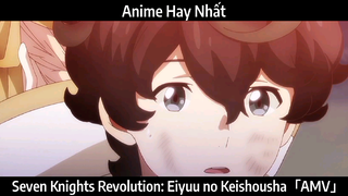 Seven Knights Revolution: Eiyuu no Keishousha「AMV」Hay Nhất